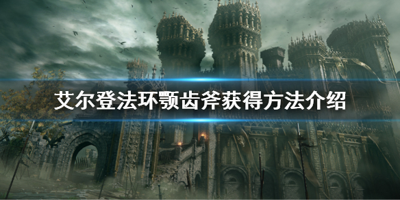 《艾爾登法環》顎齒斧怎麼獲得 顎齒斧獲得方法介紹