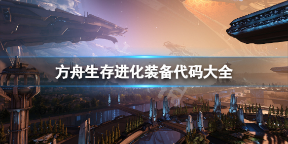 《方舟生存進化》裝備代碼大全 裝備代碼是什麼？