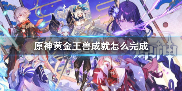 《原神》黃金王獸成就怎麼完成 黃金王獸成就獲得方法