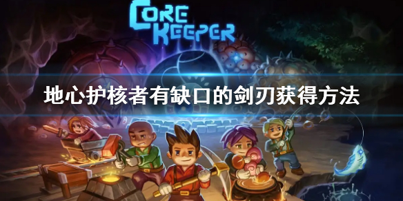 《地心護核者》有缺口的劍刃怎麼獲得 有缺口的劍刃獲得方法