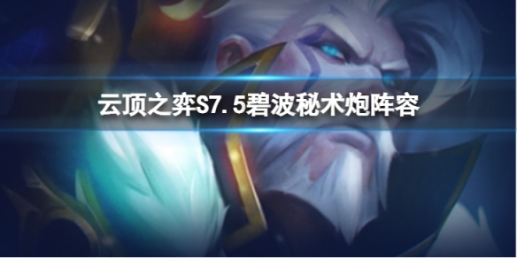 《雲頂之弈》碧波秘術炮怎麼玩？S7.5碧波秘術炮陣容推薦