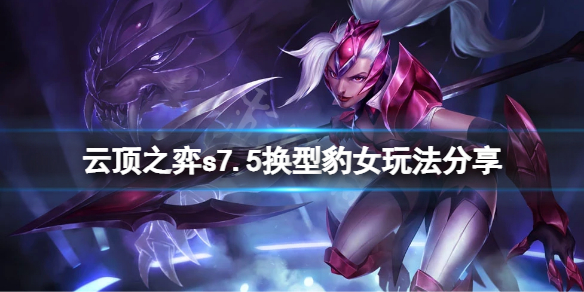 《雲頂之弈》s7.5換型豹女怎麼玩？s7.5換型豹女玩法分享