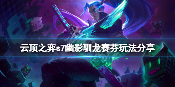 《雲頂之弈》s7幽影馴龍賽芬怎麼玩？s7幽影馴龍賽芬玩法分享