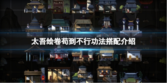 《太吾繪卷》苟到不行功法怎麼搭配？苟到不行功法搭配介紹