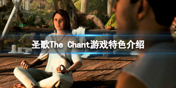 《聖歌》steam叫什麼名字?The Chant遊戲特色介紹