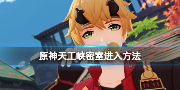 《原神》天工峽密室怎麼進？天工峽密室進入方法
