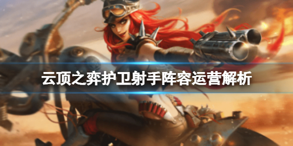 《雲頂之弈》護衛射手陣容運營解析 護衛射手陣容怎麼玩？