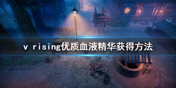 《吸血鬼崛起》優質血液精華怎麼獲得 v rising優質血液精華獲得方法