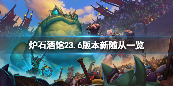 《爐石傳說酒館戰棋》23.6版本新隨從有哪些？23.6版本新隨從一覽