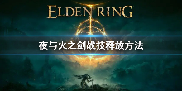 《艾爾登法環》夜與火之劍怎麼放技能 夜與火之劍戰技釋放方法