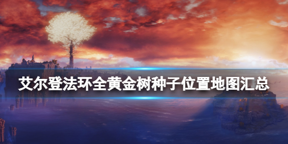 《艾爾登法環》黃金種子有多少個？全黃金樹種子位置地圖匯總