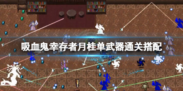 《吸血鬼倖存者》月桂單武器怎麼通關？月桂單武器通關搭配