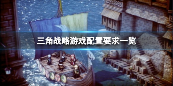《三角戰略》配置需求高嗎?遊戲配置要求一覽