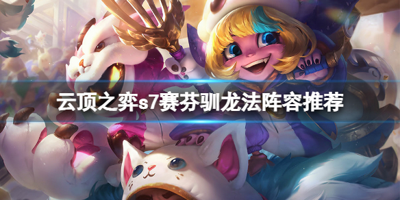 《雲頂之弈》s7賽芬馴龍法怎麼玩？s7賽芬馴龍法陣容推薦