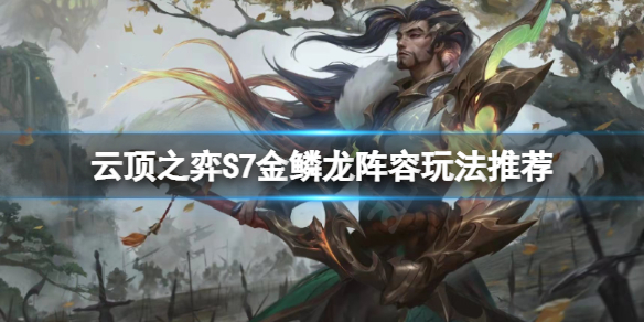 《雲頂之弈》S7金鱗龍陣容怎麼玩？S7金鱗龍陣容玩法推薦