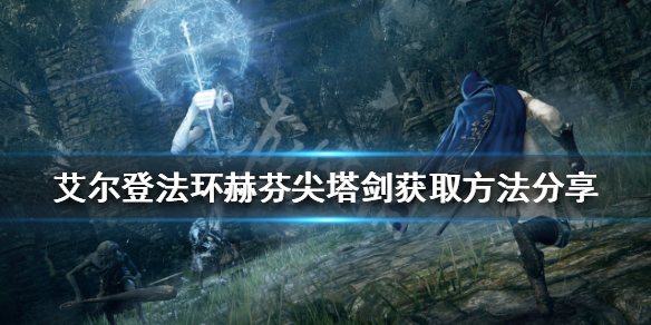 《艾爾登法環》赫芬尖塔劍如何獲得？赫芬尖塔劍獲取方法分享