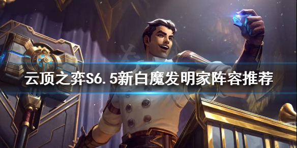 《雲頂之弈》S6.5發明家怎麼玩？S6.5新白魔發明家陣容推薦