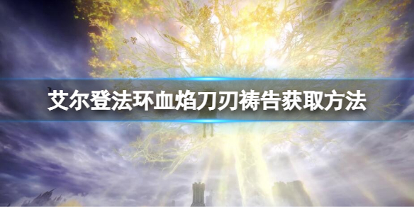 《艾爾登法環》血焰刀刃怎麼獲得？血焰刀刃獲取方法
