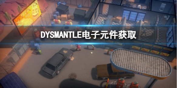 《DYSMANTLE》電子元件怎麼獲得？電子元件獲取方法分享