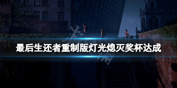 《最後生還者重製版》燈光熄滅成就怎麼玩？燈光熄滅獎盃達成方法介紹