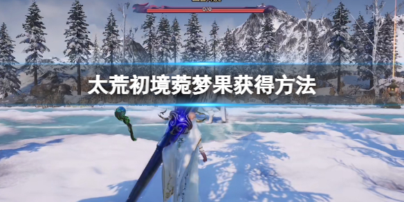 《太荒初境》菀夢果在哪 菀夢果獲得方法