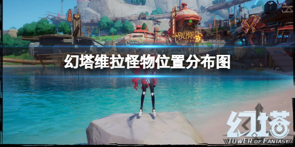 《幻塔》維拉怪物位置分布圖 2.0維拉怪物分布位置