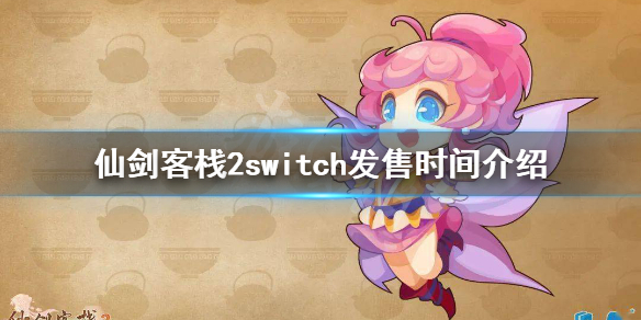 《仙劍客棧2》switch什麼時候出?switch發售時間介紹