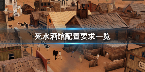 《死水酒館》配置要求怎麼樣？配置要求一覽