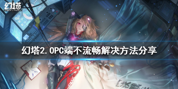 《幻塔》2.0PC端不流暢怎麼辦？2.0PC端不流暢解決方法分享