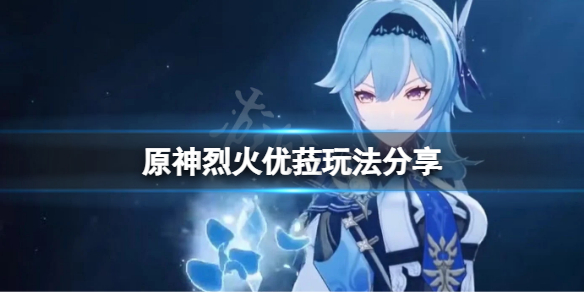 《原神》烈火優菈怎麼玩？烈火優菈玩法分享