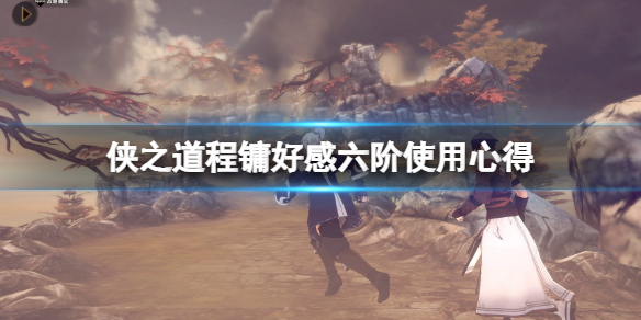 《俠之道》程鏞六階好用嗎？程鏞好感六階使用心得