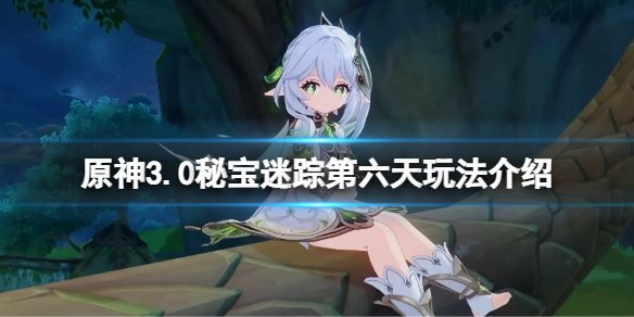 《原神》3.0秘寶迷蹤第六天怎麼玩？3.0秘寶迷蹤第六天玩法介紹