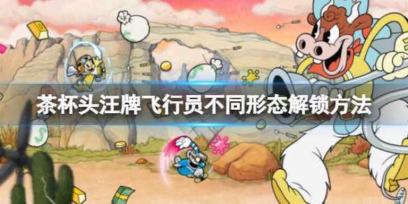 《茶杯頭》dlc汪牌飛行員怎麼觸發不同形態？汪牌飛行員不同形態解鎖方法