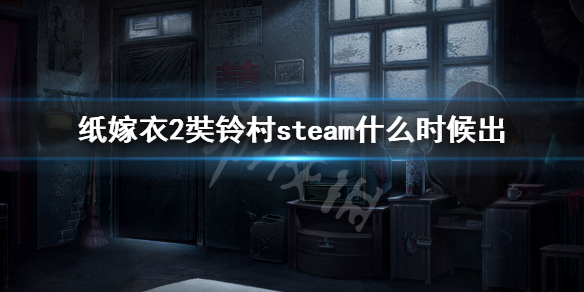《紙嫁衣2奘鈴村》steam發售時間介紹 steam什麼時候出