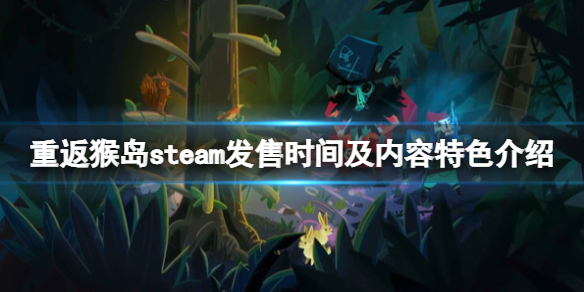 《重返猴島》遊戲什麼時候上線?steam發售時間及內容特色介紹
