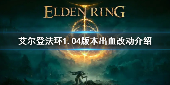 《艾爾登法環》1.04出血削弱了嗎 1.04版本出血改動介紹
