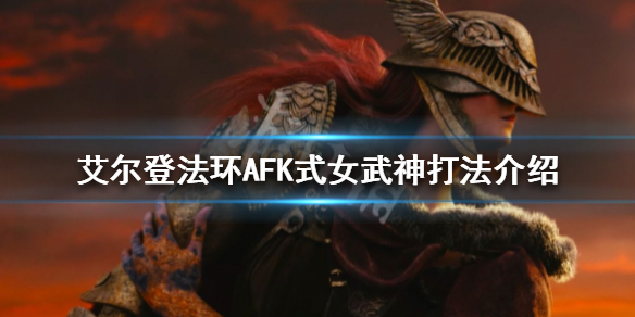 《艾爾登法環》女武神怎麼打？AFK式女武神打法介紹