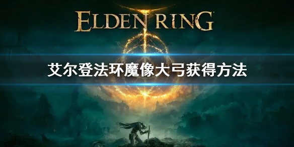 《艾爾登法環》魔像大弓怎麼獲得 魔像大弓獲得方法