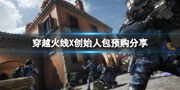 《穿越火線X》創始人包內有什麼？創始人包預購分享