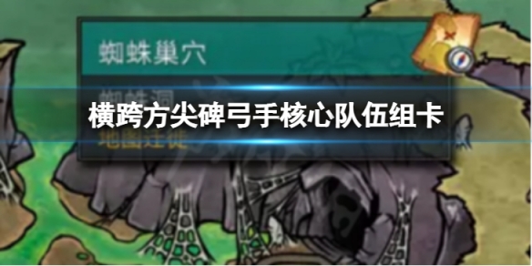 《橫跨方尖碑》弓手核心隊伍如何組卡？弓手核心隊伍組卡攻略