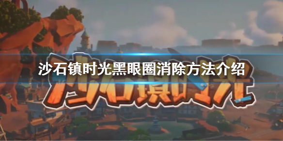 《沙石鎮時光》黑眼圈怎麼消除？黑眼圈消除方法介紹