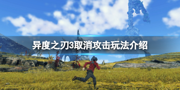 《異度之刃3》取消攻擊是什麼？取消攻擊玩法介紹