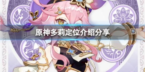 《原神》多莉是什麼定位？多莉定位介紹分享