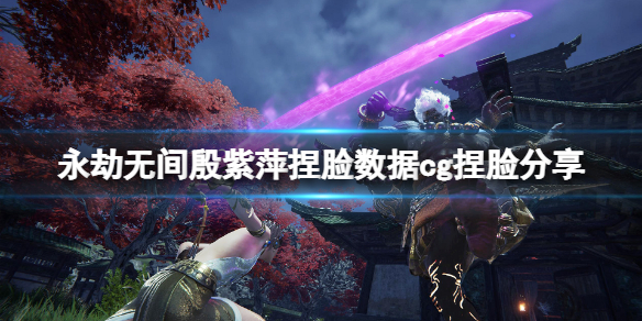 《永劫無間》殷紫萍捏臉數據cg捏臉分享 殷紫萍cg捏臉怎麼捏？