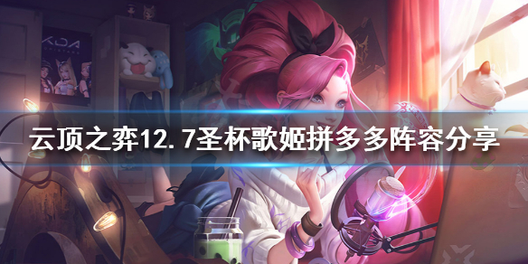 《雲頂之弈》新版本歌姬怎麼玩？12.7聖杯歌姬拼多多陣容分享
