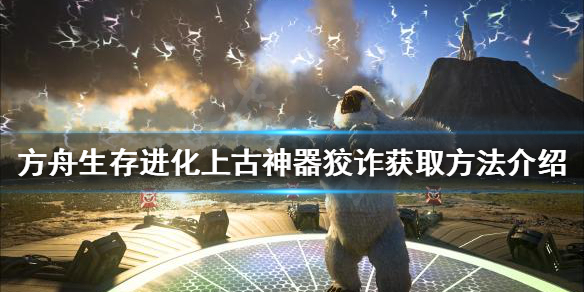 《方舟生存進化》狡詐如何獲得？上古神器狡詐獲取方法介紹