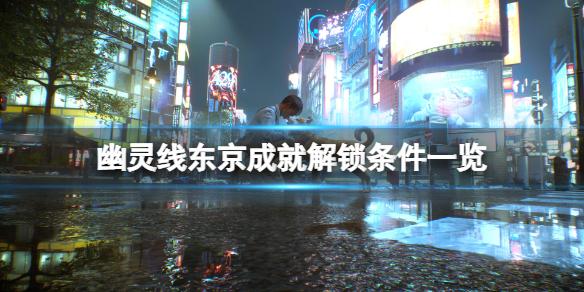 《幽靈線東京》成就怎麼解鎖？全成就解鎖條件一覽