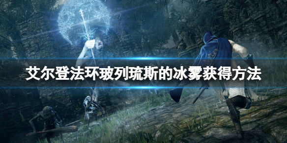 《艾爾登法環》玻列琉斯的冰霧怎麼獲得？玻列琉斯的冰霧獲得方法