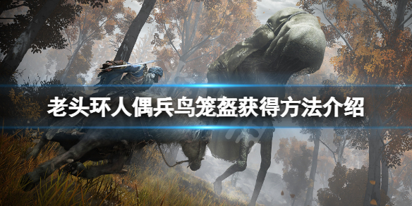 《艾爾登法環》人偶兵鳥籠盔怎麼獲得？人偶兵鳥籠盔獲得方法介紹