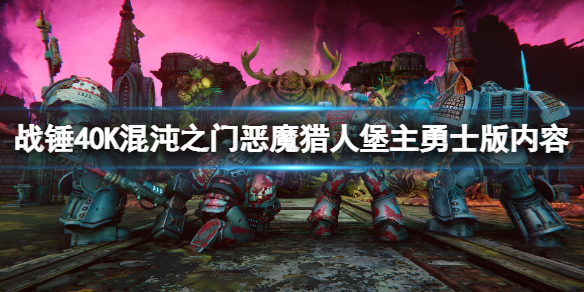 《戰錘40K混沌之門惡魔獵人》堡主勇士版內容是什麼?堡主勇士版內容介紹